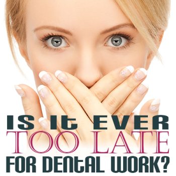 Is it ever too late for dental work?